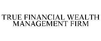 TRUE FINANCIAL WEALTH MANAGEMENT FIRM