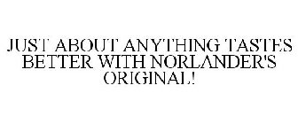 JUST ABOUT ANYTHING TASTES BETTER WITH NORLANDER'S ORIGINAL!
