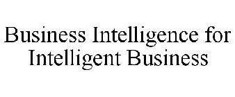 BUSINESS INTELLIGENCE FOR INTELLIGENT BUSINESS