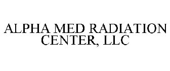 ALPHA MED RADIATION CENTER, LLC
