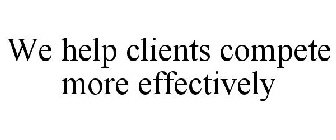 WE HELP CLIENTS COMPETE MORE EFFECTIVELY