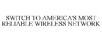 SWITCH TO AMERICA'S MOST RELIABLE WIRELESS NETWORK