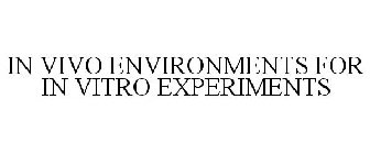 IN VIVO ENVIRONMENTS FOR IN VITRO EXPERIMENTS