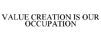 VALUE CREATION IS OUR OCCUPATION