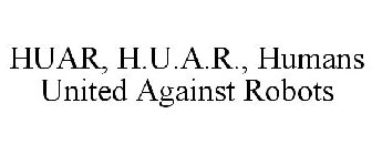 HUAR, H.U.A.R., HUMANS UNITED AGAINST ROBOTS