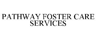 PATHWAY FOSTER CARE SERVICES