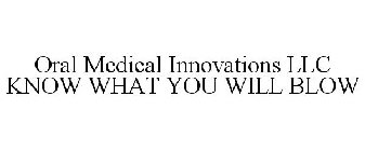 ORAL MEDICAL INNOVATIONS LLC KNOW WHAT YOU WILL BLOW