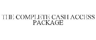 THE COMPLETE CASH ACCESS PACKAGE