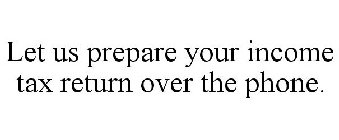 LET US PREPARE YOUR INCOME TAX RETURN OVER THE PHONE.