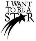 I WANT TO BE A STAR