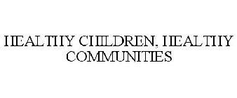 HEALTHY CHILDREN, HEALTHY COMMUNITIES