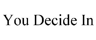 YOU DECIDE IN