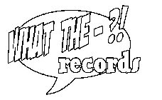 WHAT THE-?! RECORDS