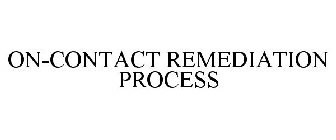 ON-CONTACT REMEDIATION PROCESS