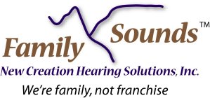 FAMILY SOUNDS NEW CREATION HEARING SOLUTIONS, INC. WE'RE FAMILY, NOT FRANCHISE
