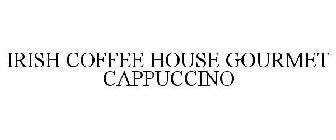 IRISH COFFEE HOUSE GOURMET CAPPUCCINO