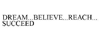 DREAM...BELIEVE...REACH...SUCCEED