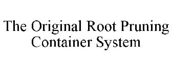 THE ORIGINAL ROOT PRUNING CONTAINER SYSTEM