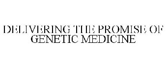 DELIVERING THE PROMISE OF GENETIC MEDICI