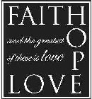 FAITH HOPE LOVE AND THE GREATEST OF THESE IS LOVE
