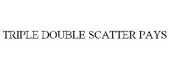 TRIPLE DOUBLE SCATTER PAYS