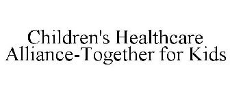 CHILDREN'S HEALTHCARE ALLIANCE-TOGETHER FOR KIDS