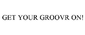 GET YOUR GROOVR ON!