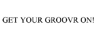 GET YOUR GROOVR ON!