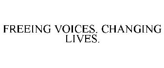 FREEING VOICES. CHANGING LIVES.