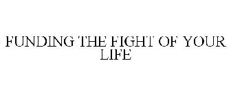 FUNDING THE FIGHT OF YOUR LIFE