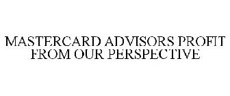 MASTERCARD ADVISORS PROFIT FROM OUR PERSPECTIVE