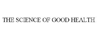 THE SCIENCE OF GOOD HEALTH