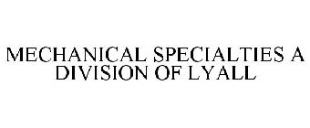 MECHANICAL SPECIALTIES A DIVISION OF LYALL