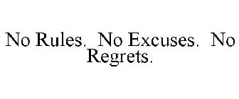 NO RULES. NO EXCUSES. NO REGRETS.