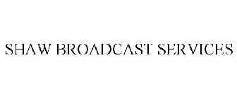 SHAW BROADCAST SERVICES