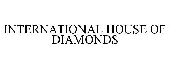 INTERNATIONAL HOUSE OF DIAMONDS