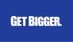 GET BIGGER.