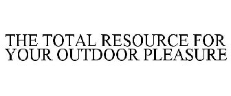 THE TOTAL RESOURCE FOR YOUR OUTDOOR PLEASURE