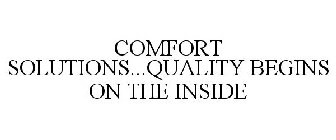 COMFORT SOLUTIONS...QUALITY BEGINS ON THE INSIDE