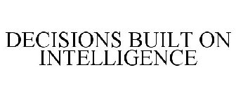 DECISIONS BUILT ON INTELLIGENCE