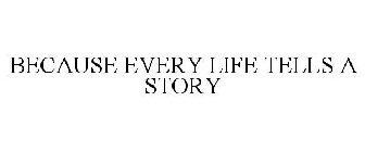 BECAUSE EVERY LIFE TELLS A STORY