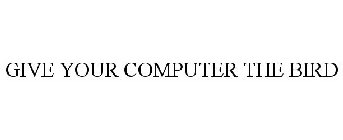 GIVE YOUR COMPUTER THE BIRD