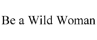 BE A WILD WOMAN