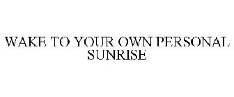WAKE TO YOUR OWN PERSONAL SUNRISE