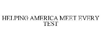HELPING AMERICA MEET EVERY TEST