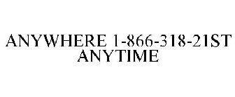 ANYWHERE 1-866-318-21ST ANYTIME