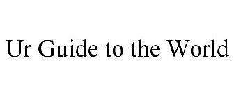 UR GUIDE TO THE WORLD