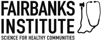 FAIRBANKS INSTITUTE SCIENCE FOR HEALTHY COMMUNITIES
