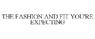 THE FASHION AND FIT YOU'RE EXPECTING