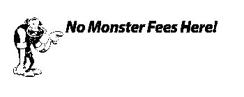 NO MONSTER FEES HERE!